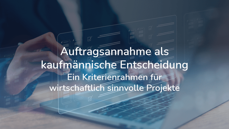 Auftragsannahme als kaufmännische Entscheidung: Ein Kriterienrahmen für wirtschaftlich sinnvolle Projekte